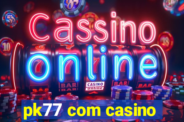 pk77 com casino